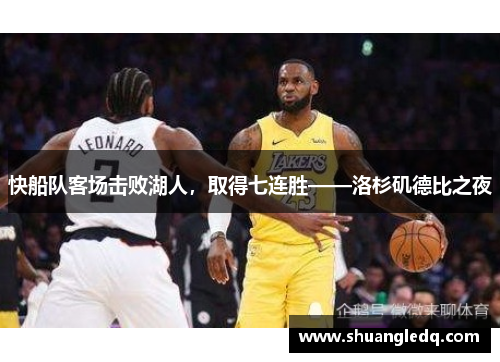 快船队客场击败湖人，取得七连胜——洛杉矶德比之夜