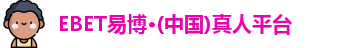 EBET易博·(中国)真人平台